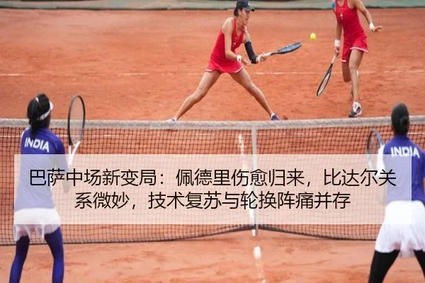 巴萨中场新变局：佩德里伤愈归来，比达尔关系微妙，技术复苏与轮换阵痛并存
