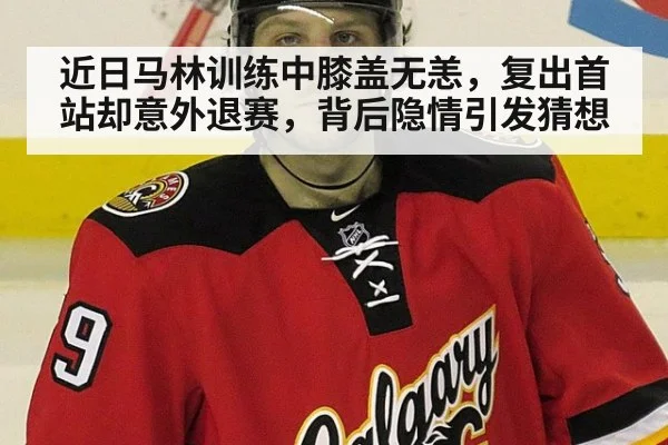 近日马林训练中膝盖无恙,复出首站却意外退赛,背后隐情引发猜想